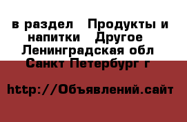  в раздел : Продукты и напитки » Другое . Ленинградская обл.,Санкт-Петербург г.